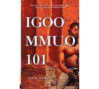 Igoo Mmuo 101: Using Alusi's easy "3+1 tenet" system to simplify Ancient Spiritual practice for reawakening Spirits based on popular demand