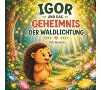 Igor und das Geheimnis der Waldlichtung: Eine zauberhafte Vorlesegeschichte über Freundschaft, Naturwunder und den wahren Schatz des Herzens