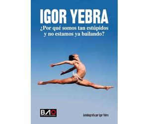Igor Yebra - ¿Por qué somos tan estúpidos y no estamos ya bailando?