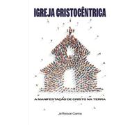 Igreja Cristocêntrica: A manifestação de Cristo na terra