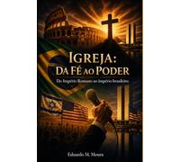 Igreja: Da Fé ao Poder: Do Império Romano ao Império Brasileiro