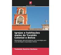 Igrejas e habitações maias do Yucatán Colonial e Belize: Metodologias descolonizadoras como estratégia para uma abordagem arqueológica híbrida