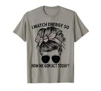 Igual Que la energía, así Que cómo Vamos a Actuar Hoy, Messy Bun Camiseta