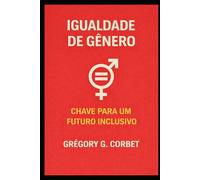 Igualdade de Gênero: A Chave para um Futuro Inclusivo