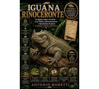 IGUANA RINOCERONTE: Un gigante audace ma docile - cura, habitat, addomesticamento e riproduzione di questo compagno rettiliano preistorico