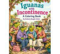 Iguanas with Incontinence: A Coloring Book (Growing Old Gracefully-ish)