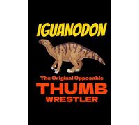 Iguanodon - The Original Opposable Thumb Wrestler: Dinosaur Fossil Notebook - Funny Journal for Writing Notes, Paleontology & Science Lovers, College Ruled Lined Paper