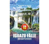 IGUAZU-FÄLLE REISEFÜHRER 2026: Wo übernachten, was zu sehen ist und unvergessliche Abenteuer