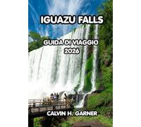 Iguazu Falls Guida Di Viaggio 2026: Side argentine e brasiliani, passeggiate nella giungla, tour in barca, cibo locale, attraversamenti di confine e ... essenziali per un'avventura indimenticabile