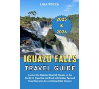 Iguazu Falls Travel Guide 2025 & 2026: Explore the Majestic Waterfall Wonder on the Border of Argentina and Brazil with Insider Tips and Easy ... Journey (Unbeatable Travel Editions 2025+)