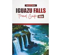 IGUAZU FALLS TRAVEL GUIDE 2026: Discover Hidden Gems, Wildlife Encounters, Local Cuisine, and Outdoor Adventures for First-Time Visitor's