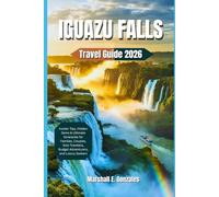 IGUAZU FALLS TRAVEL GUIDE 2026: Insider Tips, Hidden Gems & Ultimate Itineraries for Families, Couples, Solo Travelers, Budget Adventurers, and Luxury Seekers
