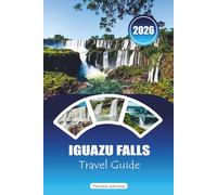 IGUAZU FALLS TRAVEL GUIDE 2026: “Ultimate Adventure Handbook for Waterfalls, Jungle Trails, Wildlife Tours, and Cross-Border Experiences in Argentina & Brazil”
