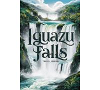 Iguazu Falls Travel Journal: Lined Notebook Diary. Capturing Moments from Around the Globe