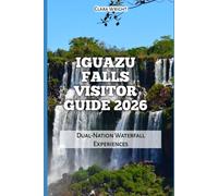 Iguazu Falls Visitor Guide 2026: Dual-Nation Waterfall Experiences (2026 Travel, Tour and Vacation Guide Books)