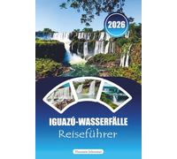 IGUAZÚ-WASSERFÄLLE REISEFÜHRER 2026: "Ultimatives Abenteuerhandbuch für Wasserfälle, Dschungelpfade, Wildtiertouren und grenzüberschreitende Erlebnisse in Argentinien und Brasilien"