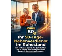 Ihr 50-Tage-Nebenverdienst im Ruhestand: Ein einfacher Schritt-für-Schritt-Plan, um in sieben Wochen ein sicheres Zusatzeinkommen aufzubauen