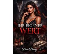IHR EIGENER WERT: Ein Dark Romance über Macht und Verlangen: Luxus, verbotene Anziehung, Dominanz und eine Frau, die ihr Schicksal selbst bestimmt ... und Intensive Psychologische Erotik)