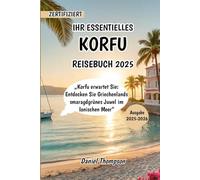 IHR ESSENTIELLES KORFU REISEBUCH 2025: „Korfu erwartet Sie: Entdecken Sie Griechenlands smaragdgrünes Juwel im Ionischen Meer“