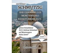IHR ESSENTIELLES SCHMUTZIG REISEFÜHRER 2025: „Kotor-Reiseführer 2025: Zeitlose Schönheit auf Montenegros Adria-Juwel“
