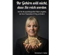 Ihr Gehirn will nicht, dass Sie reich werden: Wie Sie die psychologischen Fallen umgehen, die Ihren finanziellen Erfolg verhindern