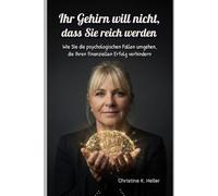 Ihr Gehirn will nicht, dass Sie reich werden: Wie Sie die psychologischen Fallen umgehen, die Ihren finanziellen Erfolg verhindern