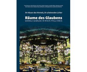 Ihr Häuser des Himmels, ihr scheinenden Lichter - Räume des Glaubens: Sakrale Gebäude im Rhein-Pfalz-Kreis