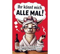 Ihr könnt mich alle mal: Das lustige Anti-Stress-Buch für Frauen voller Herz, Humor und kleinen Auszeiten