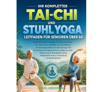 IHR KOMPLETTER TAI CHI UND STUHL YOGA LEITFADEN FÜR SENIOREN ÜBER 60: Sanfte 10-Minuten-Übungen im Sitzen und Stehen für die Gehirngesundheit, mit ... von Kraft, Beweglichkeit und Gleichgewicht