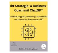 Ihr Strategie- & Business-Coach mit ChatGPT: Zielbild, Engpass, Roadmap, Startschritt - so bauen Sie Ihren ersten GPT (Die KI-Praxis-Playbook Serie)