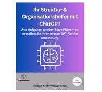 Ihr Struktur- & Organisationshelfer mit ChatGPT: Aus Aufgaben werden klare Pläne - so erstellen Sie Ihren ersten GPT für die Umsetzung. (Die KI-Praxis-Playbook Serie)