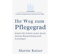 Ihr Weg zum Pflegegrad: Schritt für Schritt sicher durch Antrag, Begutachtung und Leistungen