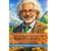 Ihre Immobilie als Renditebooster: Das Insider-Erfolgsfachbuch über erneuerbare Energien, KI & Booster - Mit Professor Energeek und Partner© erfolgreich sein
