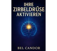 IHRE ZIRBELDRÜSE AKTIVIEREN: Wie Sie Ihren Geist und Ihre Energie für einen spirituellen Wandel neu programmieren, auch wenn Sie nie an Meditation geglaubt haben!: 4 (|| ZIRBELDRÜSE ENTKALKEN ||)
