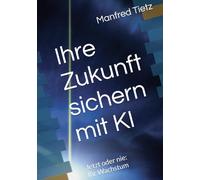 Ihre Zukunft sichern mit KI: Jetzt oder nie: Ihr Wachstum