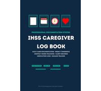 IHSS Caregiver Log Book: Professional Timesheets, Client Records, Daily Care Documentation, Hours Tracking, Mileage Logs, Medication Records and ... for In-Home Supportive Services Providers