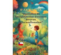 II ANTOLOGÍA "DESTELLOS DE IMAGINACIÓN: Cuentos Breves Internacionales" (ANTOLOGÍAS INTERNACIONALES LETRAS ENCANTADAS)