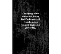 II'm Trying To Be Awesome Today .: A Funny Notebook to Boost Your Mood and Collect Your Brilliant Thoughts