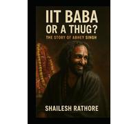 IIT BABA OR A THUG ?: THE STORY OF ABHEY SINGH (Fire, Ashes & Faith - Mystics of India: The Untold Truth)
