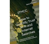 iiTMCC - How to Quantify Trust in Ai and Internet Searches: interlocking information Trust Methodology Criteria & Continuum (iiTMCC - interlocking information Trust Methodology Criteria & Continuum)