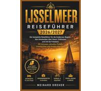 IJsselmeer Reiseführer 2026/2027: Der komplette Reiseführer für die Zuiderzee-Region: Von Amsterdam über Hoorn, Enkhuizen und Urk riesland. Mit ... Preisen, Unterkünften und Anreise ohne Boot