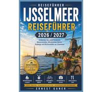 Ijsselmeer Reiseführer 2026 / 2027: Entdecken Sie niederländische Wasserstraßen, Windmühlen-Dörfer, Radwege und Küstenstädte am IJsselmeer