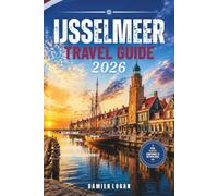 IJSSELMEER TRAVEL GUIDE 2026: Discover Historic Harbors, and Authentic Dutch Lakeside Experiences