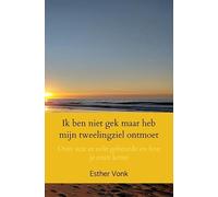 Ik ben niet gek maar heb mijn tweelingziel ontmoet: Over wat er echt gebeurde en hoe je eruit komt