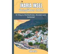 IKARIA INSEL REISEFÜHRER 2026: Ihr Weg zu Wohlbefinden, Wundern und Schönheit