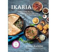 Ikaria: Lessons on Food, Life, and Longevity from the Greek Island Where People Forget to Die: A Mediterranean Diet Cookbook