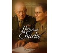 IKE AND CHARLIE: What You Don’t Know About Ike and WWII