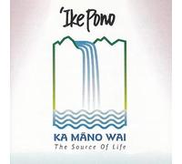 Ike Pono - Ka Mano Wai (The Source of Life)