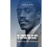 IKE TURNER AND THE RISE OF RHYTHM AND BLUES: A Biography of Music, Ambition, and Cultural Impact