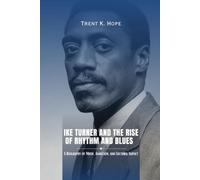 IKE TURNER AND THE RISE OF RHYTHM AND BLUES: A Biography of Music, Ambition, and Cultural Impact